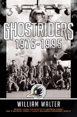 Ghostriders 1976-1995: Invictus Combat History of the Ac-130 Spectre Gunship, Iran, El Salvador, Grenada, Panama, Iraq, Bosnia-Herzegovina, S