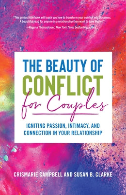 The Beauty of Conflict for Couples: Igniting Passion, Intimacy and Connection in Your Relationship (Conflict in Relationships, for Readers of Communic