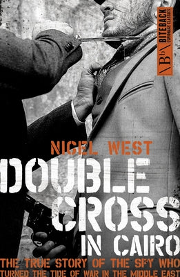 Double Cross in Cairo: The True Story of the Spy Who Turned the Tide of the War in the Middle East