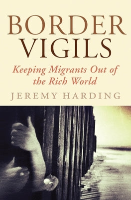 Border Vigils: Keeping Migrants Out of the Rich World