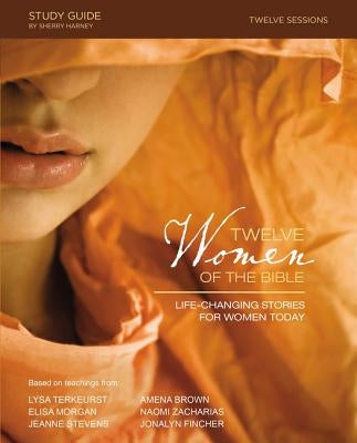 Twelve Women of the Bible Study Guide: Life-Changing Stories for Women Today