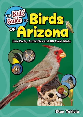 The Kids' Guide to Birds of Arizona: Fun Facts, Activities and 88 Cool Birds