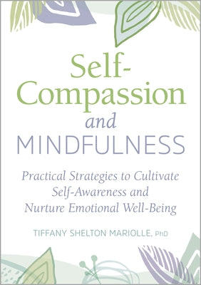 Self-Compassion and Mindfulness: Practical Strategies to Cultivate Self-Awareness and Nurture Emotional Well-Being