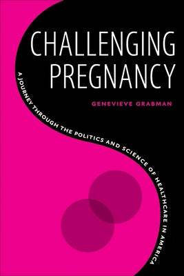 Challenging Pregnancy: A Journey Through the Politics and Science of Healthcare in America