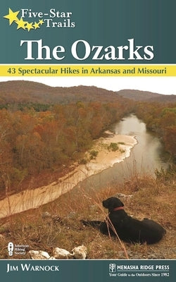 Five-Star Trails: The Ozarks: 43 Spectacular Hikes in Arkansas and Missouri
