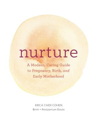 Nurture: A Modern Guide to Pregnancy, Birth, Early Motherhood--And Trusting Yourself and Your Body (Pregnancy Books, Mom to Be Gifts, Newborn Books, B
