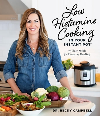 Low Histamine Cooking in Your Instant Pot: 75 Easy Meals for Everyday Healing