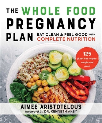 The Whole Food Pregnancy Plan: Eat Clean & Feel Good with Complete Nutrition