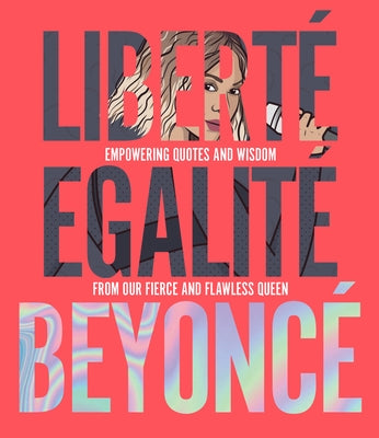 LibertÃ© EgalitÃ© BeyoncÃ©: Empowering Quotes and Wisdom from Our Fierce and Flawless Queen