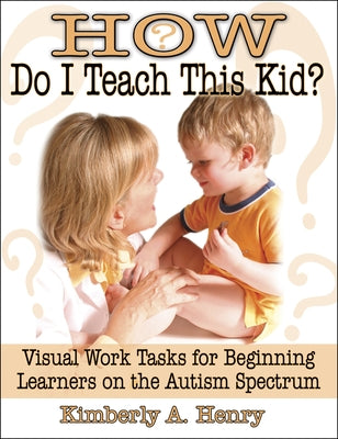How Do I Teach This Kid?: Visual Work Tasks for Beginning Learners on the Autism Spectrum