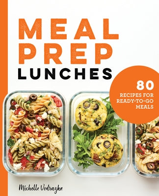 Meal Prep Lunches: 80 Recipes for Ready-To-Go Meals