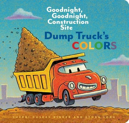 Dump Truck's Colors: Goodnight, Goodnight, Construction Site (Children's Concept Book, Picture Book, Board Book for Kids)