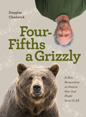 Four Fifths a Grizzly: A New Perspective on Nature That Just Might Save Us All