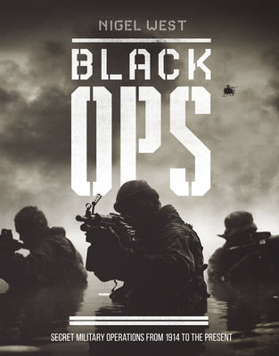 Black Ops: Secret Military Operations from 1914 to the Present