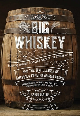 Big Whiskey (the Revised Second Edition): Featuring Kentucky Bourbon, Tennessee Whiskey, the Rebirth of Rye, and the Distilleries of America's Premier