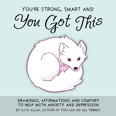 You're Strong, Smart, and You Got This: Drawings, Affirmations, and Comfort to Help with Anxiety and Depression (Art Therapy, for Fans of You Can Do A