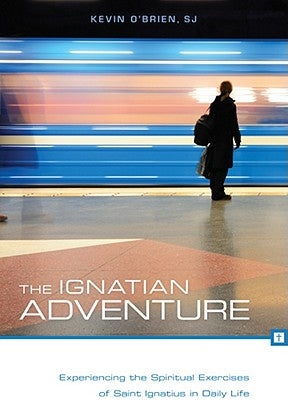 The Ignatian Adventure: Experiencing the Spiritual Exercises of Saint Ignatius in Daily Life