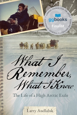 What I Remember, What I Know: The Life of a High Arctic Exile