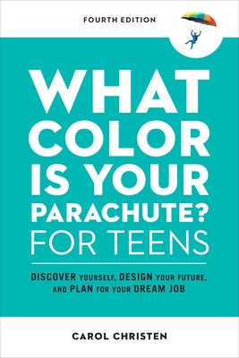 What Color Is Your Parachute? for Teens, Fourth Edition: Discover Yourself, Design Your Future, and Plan for Your Dream Job