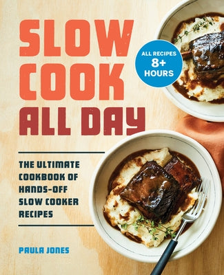 Slow Cook All Day: The Ultimate Cookbook of Hands-Off Slow Cooker Recipes
