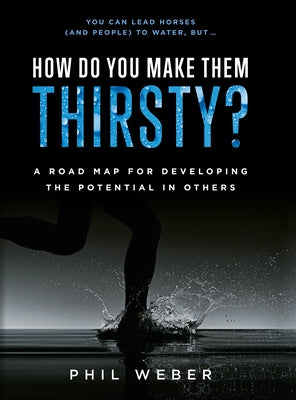 How Do You Make Them Thirsty?: A Road Map for Developing the Potential in Others