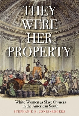 They Were Her Property: White Women as Slave Owners in the American South