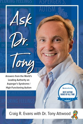 Ask Dr. Tony: Answers from the World's Leading Authority on Asperger's Syndrome/High-Functioning Autism