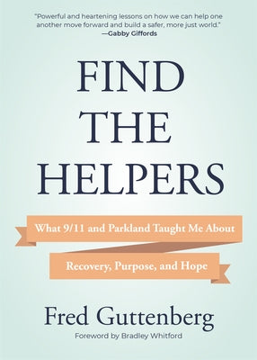 Find the Helpers: What 9/11 and Parkland Taught Me about Recovery, Purpose, and Hope (Grief Recovery)