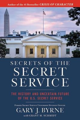 Secrets of the Secret Service: The History and Uncertain Future of the Us Secret Service