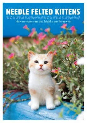 Needle Felted Kittens: How to Create Cute and Lifelike Cats from Wool