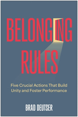 Belonging Rules: Five Crucial Actions That Build Unity and Foster Performance