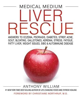 Medical Medium Liver Rescue: Answers to Eczema, Psoriasis, Diabetes, Strep, Acne, Gout, Bloating, Gallstones, Adrenal Stress, Fatigue, Fatty Liver,
