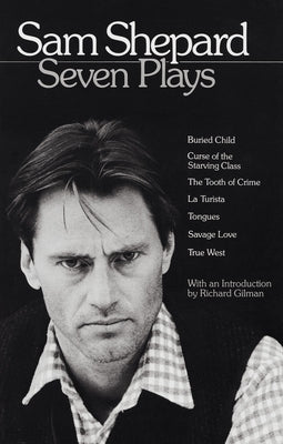 Sam Shepard: Seven Plays: Buried Child, Curse of the Starving Class, the Tooth of Crime, La Turista, Tongues, Savage Love, True West