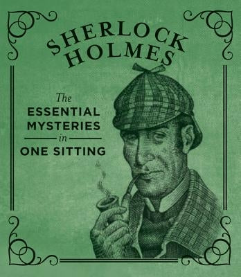 Sherlock Holmes: The Essential Mysteries in One Sitting