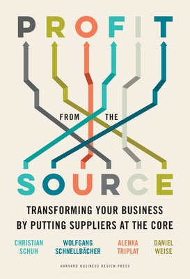 Profit from the Source: Transforming Your Business by Putting Suppliers at the Core