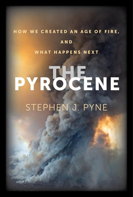 The Pyrocene: How We Created an Age of Fire, and What Happens Next