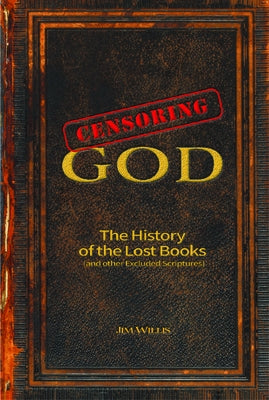 Censoring God: The History of the Lost Books (and Other Excluded Scriptures)