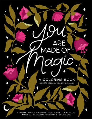 You Are Made of Magic: A Coloring Book with Affirmations and Artwork to Cultivate a Positive Mindset, Personal Growth, and Self-Love
