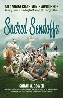Sacred Sendoffs: An Animal Chaplain's Advice for Surviving Animal Loss, Making Life Meaningful, and Healing the Planet
