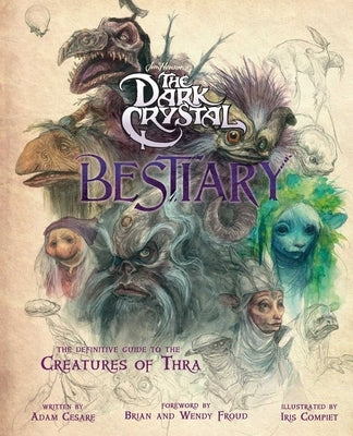 The Dark Crystal Bestiary: The Definitive Guide to the Creatures of Thra (the Dark Crystal: Age of Resistance, the Dark Crystal Book, Fantasy Art