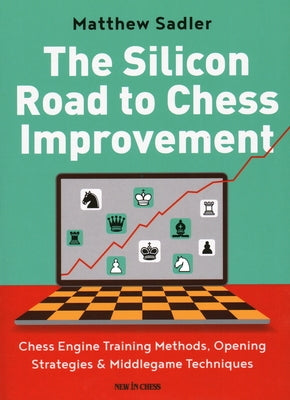The Silicon Road to Chess Improvement: Chess Engine Training Methods, Opening Strategies & Middlegame Techniques