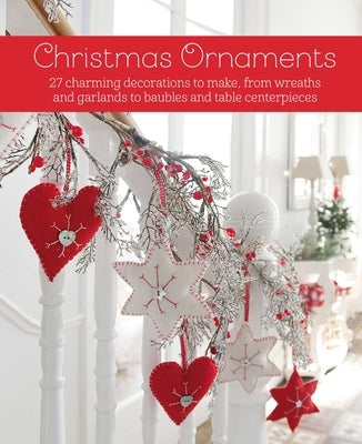 Christmas Ornaments: 27 Charming Decorations to Make, from Wreaths and Garlands to Baubles and Table Centerpieces