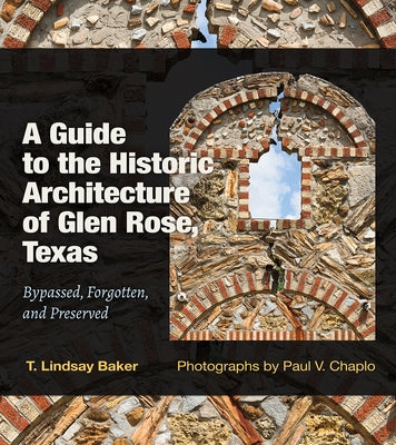 A Guide to the Historic Architecture of Glen Rose, Texas: Bypassed, Forgotten, and Preservedvolume 30