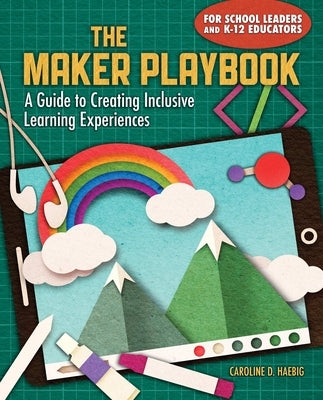The Maker Playbook: A Guide to Creating Inclusive Learning Experiences
