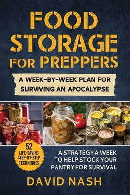 Food Storage for Preppers: A Week-By-Week Plan for Surviving an Apocalypse.
