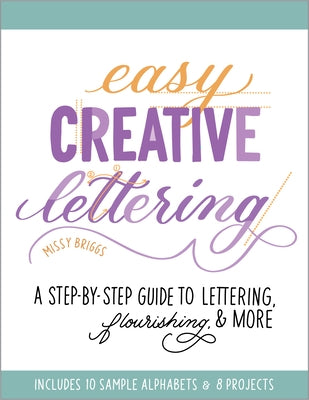 Easy Creative Lettering: A Step-By-Step Guide to Lettering, Flourishing, and More