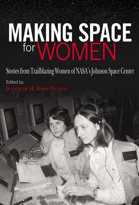 Making Space for Women: Stories from Trailblazing Women of Nasa's Johnson Space Center