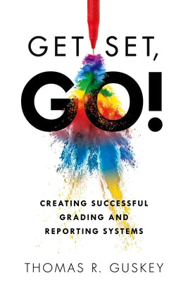 Get Set, Go!: Creating Successful Grading and Reporting Systems (an Action Plan for Leading Lasting Grading Reform in Changing Class