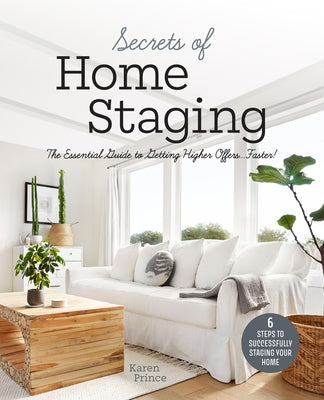 Secrets of Home Staging: The Essential Guide to Getting Higher Offers Faster (Home Décor Ideas, Design Tips, and Advice on Staging Your Home)
