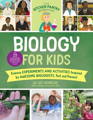 The Kitchen Pantry Scientist Biology for Kids: Science Experiments and Activities Inspired by Awesome Biologists, Past and Present; Includes 25 Illust